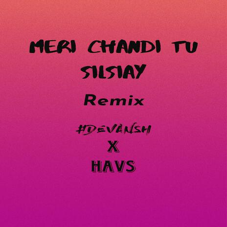 MERI CHANDI TU SILSILAY _ DEVANSH X HAVS | Boomplay Music