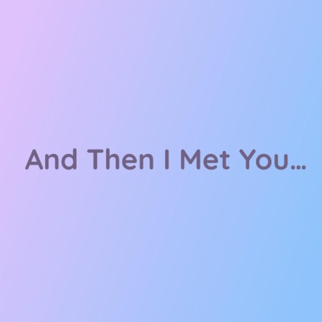 And Then I Met You... | Boomplay Music