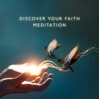 Discover Your Faith: Meditation Music to Awaken Your Spiritual Power, Trust the Universe and Start to Believe