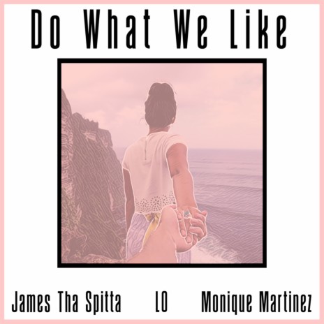 Do What We Like ft. James Tha Spitta & Monique Martinez | Boomplay Music