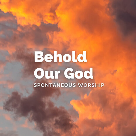 Behold Our God Spontaneous Worship