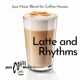 Latte and Rhythms: Jazz Music Blend for Coffee Houses