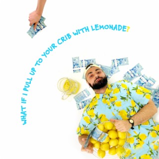 What If I Pull Up To Your Crib With Lemonade?