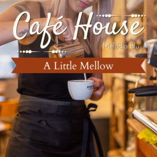 Cafe House - A Little Mellow