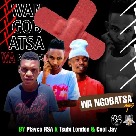 Wa ngobatsa ft. Tsubi London & Cool Jay | Boomplay Music