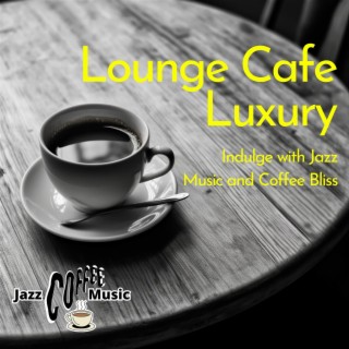 Lounge Cafe Luxury: Indulge with Jazz Music and Coffee Bliss