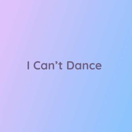 I Can't Dance | Boomplay Music