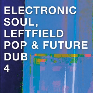 Electronic Soul, Leftfield Pop & Future Dub 4
