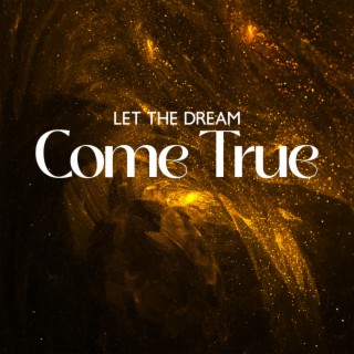 Let The Dream Come True: Inspiring Music, Subconscious Mind, Visualize Your Desires, Focus On Your Willing, Manifest Miracles