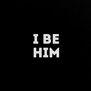 I BE HIM