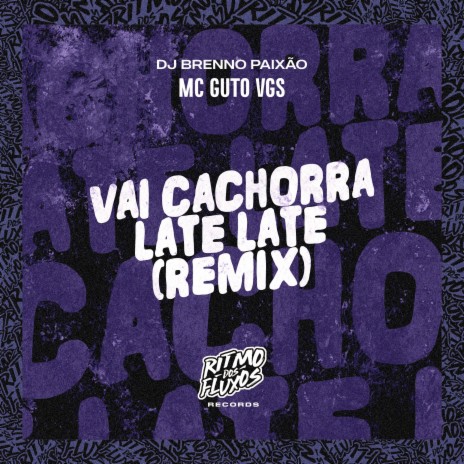 Vai Cachorra Late Late (Remix) ft. DJ Brenno Paixão | Boomplay Music