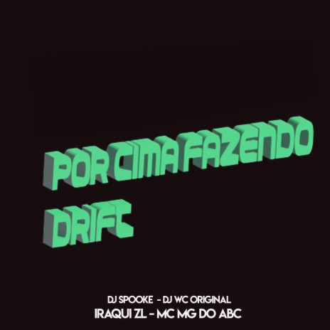 Por Cima Fazendo Drift ft. Iraqui Zl, MC Mg do Abc & DJ Wc Original | Boomplay Music