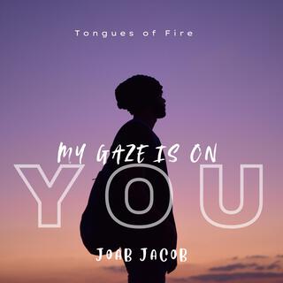 Tongues of fire (My Gaze is on You)