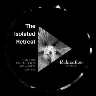 The Isolated Retreat - Music for Mental Health and Anxiety Control