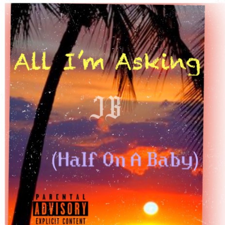 All IM ASKING (Half On A Baby) | Boomplay Music