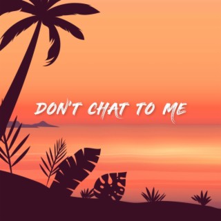 Don't Chat To Me