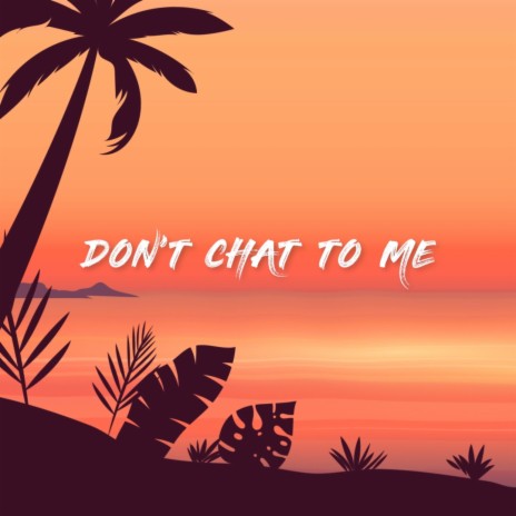 Don't Chat To Me | Boomplay Music