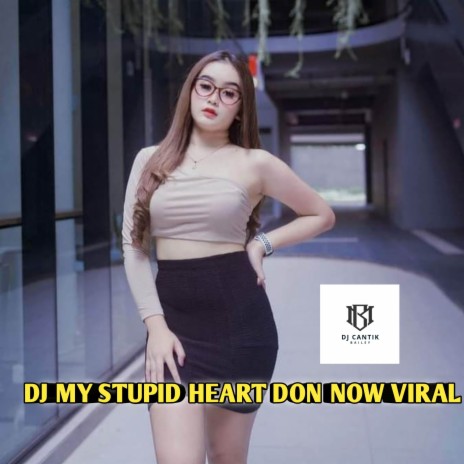 DJ MY STUPID HEART DON NOW | Boomplay Music