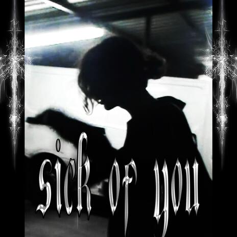 SICK OF YOU | Boomplay Music