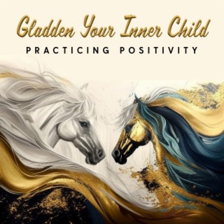 Gladden Your Inner Child: Practicing Positivity