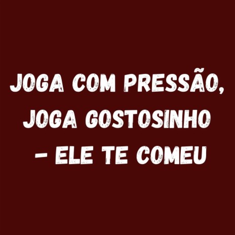 JOGA COM PRESSÃO,JOGA GOSTOSINHO - ELE TE COMEU ft. MC DELUX | Boomplay Music