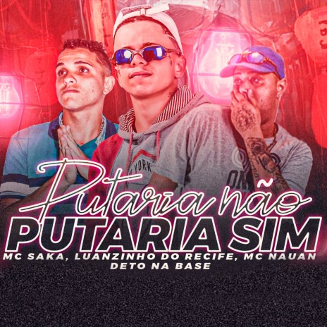 Putaria Não Putaria Sim ft. Deto na Base, Mc Saka & Mc Nauan | Boomplay Music