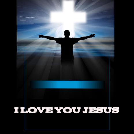 I Love You Jesus | Boomplay Music