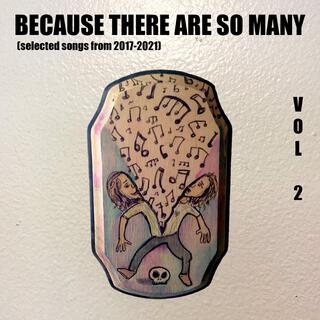 BECAUSE THERE ARE SO MANY, VOL 2 (selected songs from 2017-2021)