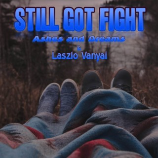 Still Got Fight ft. Ashes and Dreams lyrics | Boomplay Music