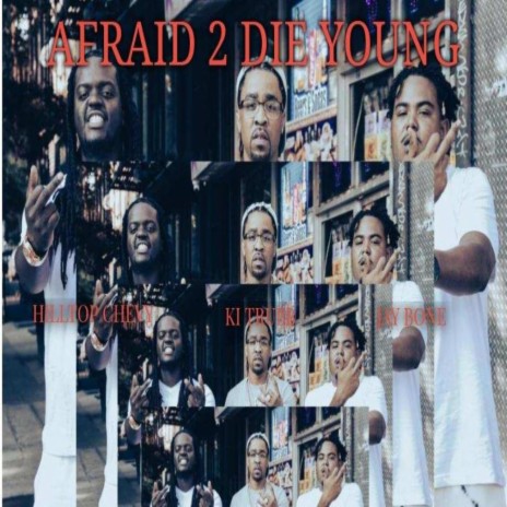 Afraid 2 Die Young ft. HILLTOP CHEVY & Kay I TRUBB | Boomplay Music