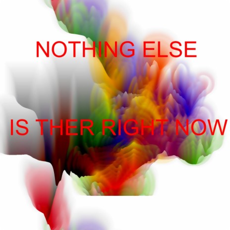 NOTHING ELSE IS THER RIGHT NOW | Boomplay Music