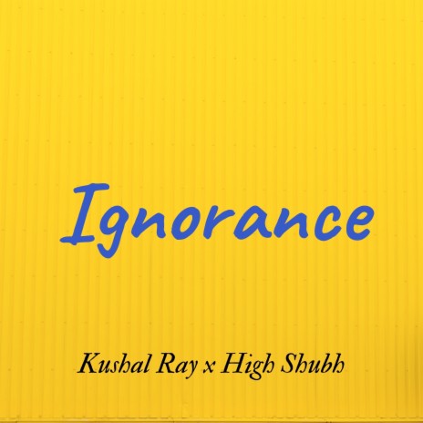 Ignorance ft. High Shubh