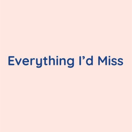 Everything I'd Miss | Boomplay Music