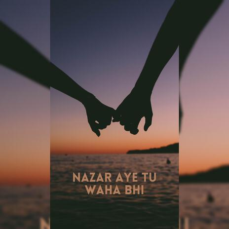 Nazar Aye Tu Waha Bhi | Boomplay Music