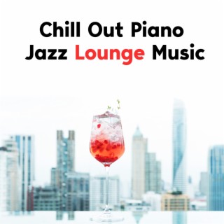 Chill Out Piano Jazz Lounge Music: Luxurious Space with Jazz Piano Music Relaxing at Restaurants, Cafes, Open Bar & Champagne on the 27th Floor, Good Light Energy Lounge Bar
