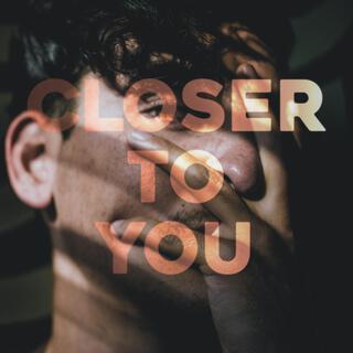 Closer To You