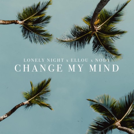 Change My Mind ft. Ellou & Nody