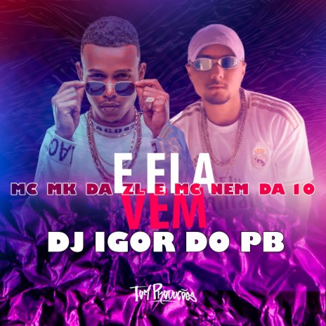 E Ela Vem ft. Mc mk da zl & Mc Nem da 10 | Boomplay Music