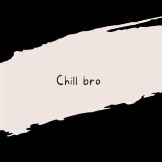 Chill bro