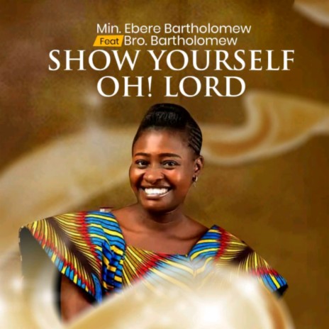 SHOW YOURSELF OH! LORD ft. Bro. Bartholomew | Boomplay Music