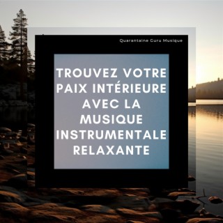 Trouvez votre paix intérieure avec la musique instrumentale relaxante