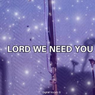 Lord We Need You