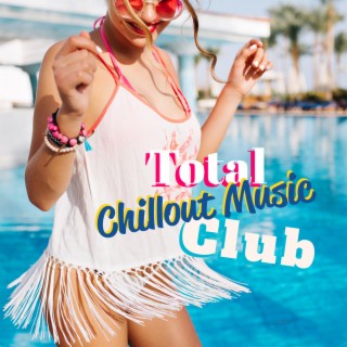Total Chillout Music Club: Sunny Pool Party, Modern Detox Chill Dance Party, Party Topic Club