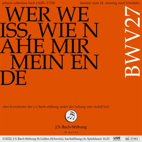 Wer weiß, wie nahe mir mein Ende, BWV 27: 6. Choral - Welt, ade! Ich bin dein müde (Live) ft. Chor der J.S. Bach-Stiftung & Orchester der J.S. Bach-Stiftung | Boomplay Music