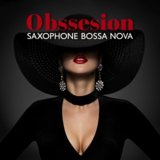 Obssesion: Saxophone Bossa Nova Songs, Smooth Jazz Instrumental Background Collection