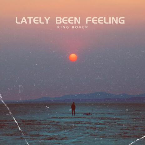 Lately Been Feeling | Boomplay Music