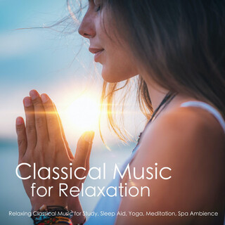 Classical Music for Relaxation - Relaxing Classical Music for Study, Sleep Aid, Yoga, Meditation, Spa Ambience