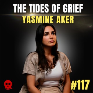 117 - The Emotional Tides of Grief | Yasmine Aker