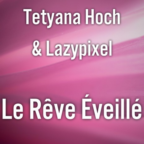 Le Rêve Eveillé ft. Tetyana Hoch | Boomplay Music