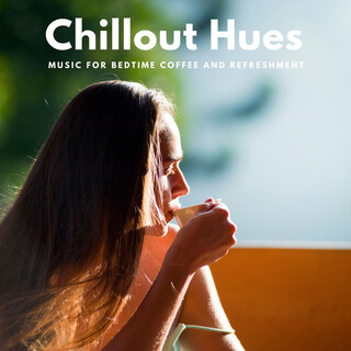 Chillout Hues - Music for Bedtime Coffee and Refreshment